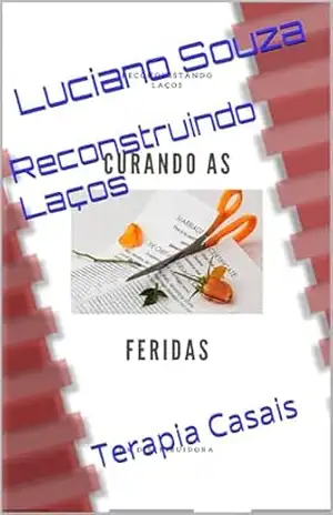 Reconstruindo Laços: Terapia Casais - Luciano  Souza