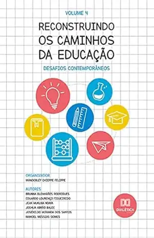 Reconstruindo os caminhos da Educação: desafios contemporâneos: – Volume 4 – Wanderley Chieppe Felippe