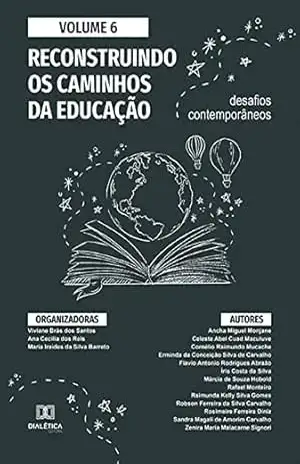 Reconstruindo os caminhos da Educação: desafios contemporâneos: – Volume 6 – Viviane Brás dos Santos