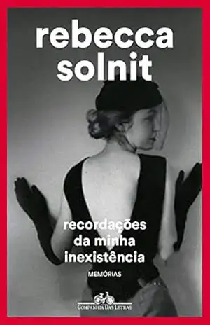 Recordações da minha inexistência: Memórias – Rebecca Solnit