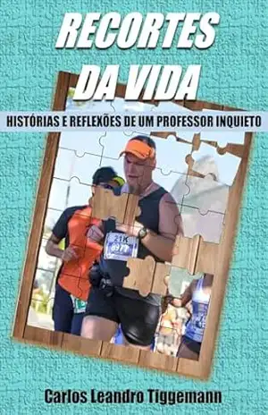 RECORTES DA VIDA: Histórias e reflexões de um professor inquieto – CARLOS LEANDRO  TIGGEMANN