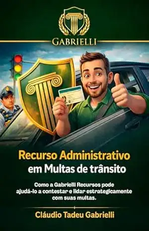 Recursos Administrativos em Multas de Trânsito: Como a Gabrielli Recursos pode ajudá–lo a contestar e lidar estrategicamente com suas multas – Cláudio Tadeu Gabrielli
