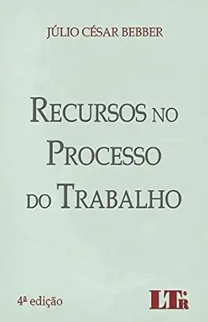 Recursos no Processo do Trabalho - Júlio César. Bebber