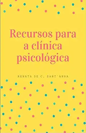 Recursos para a clínica psicológica – Renata de C. Santa’anna