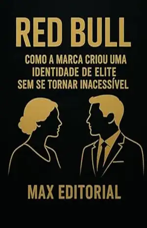 Red Bull: Como a marca criou uma identidade de elite sem se tornar inacessível (GRANDES MARCAS (Aprendizado Rumo ao Sucesso)) – MAX EDITORIAL