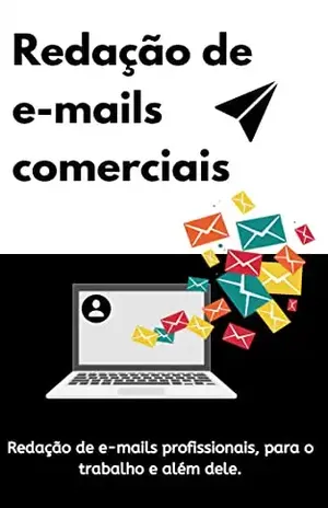 Redação de e–mails comerciais: Redação de e–mails profissionais, para o trabalho e além dele. – Paulina barzi