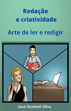 Redação e criatividade: Arte de ler e redigir - José Doniseti Silva