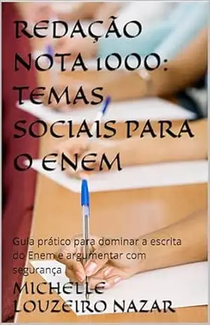 Redação Nota 1000: Temas Sociais para o ENEM: Guia prático para dominar a escrita do Enem e argumentar com segurança – Michelle Louzeiro Nazar