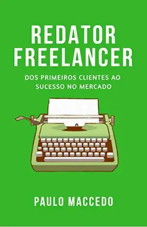 Redator Freelancer: Dos primeiros clientes ao sucesso no mercado - Paulo Maccedo