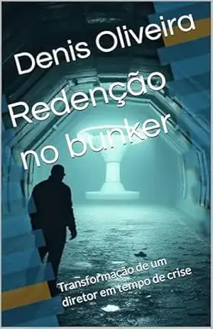 Redenção no bunker: Transformação de um diretor em tempo de crise – Denis Oliveira