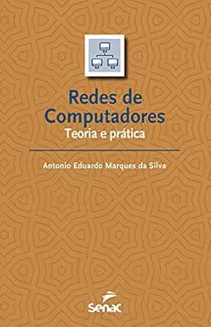 Redes de computadores: teoria e prática (Série Informática) – Antonio Eduardo Marques da Silva
