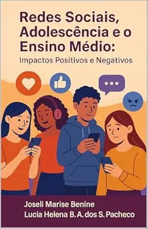 Redes Sociais, Adolescência e o Ensino Médio: Impactos Positivos e Negativos – Joseli Marise  Benine