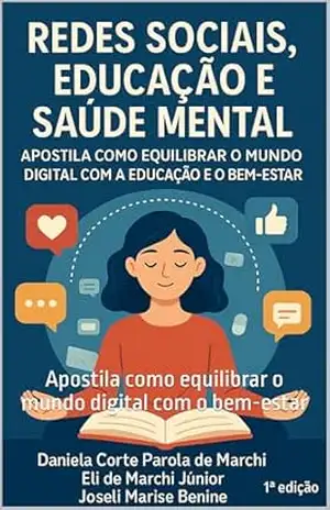Redes Sociais, educação e Saúde Mental: Apostila como equilibrar o mundo digital com a educação e o bem–estar – Joseli Marise Benine