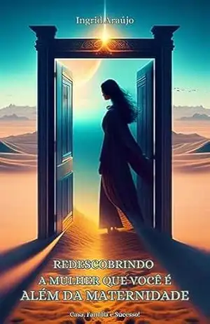REDESCOBRINDO A MULHER QUE VOCÊ É: ALÉM DA MATERNIDADE – INGRID ARAUJO