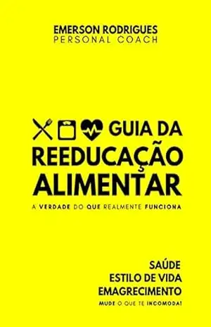 Reeducação Alimentar: Descubra o Exato método de emagrecimento sustentável e definitivo que permite a você eliminar 7 a 12kg em poucos dias, mesmo que você tenha dificuldades para emagrecer! – Emerson Rodrigues
