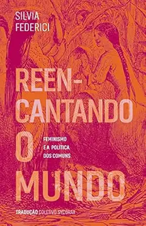 Reencantando o mundo: feminismo e a política dos comuns – Silvia Federici