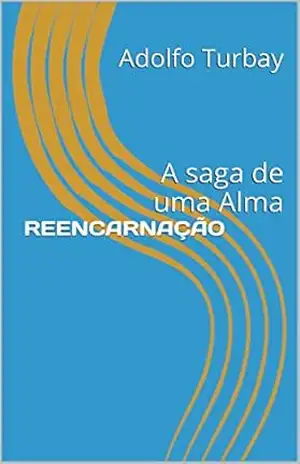 REENCARNAÇÃO: A saga de uma Alma – Adolfo Turbay