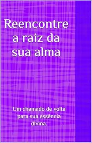 Reencontre a raiz da sua alma: Um chamado de volta para essência divina. – Juliana  Roma
