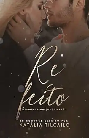 Refeito: Trilogia Recomeços – Livro 3 - Natália Tilcailo