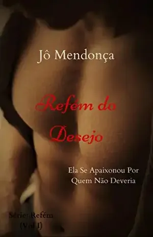 Refém do Desejo: Ela Se Apaixonou Por Quem Não Deveria (Série: Refém Livro 1) - Jô Mendonça