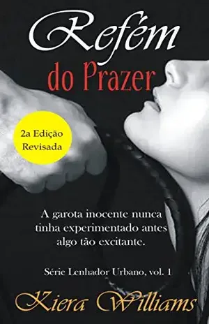 Refém do Prazer (Lenhador urbano Livro 1) - Kiera Williams