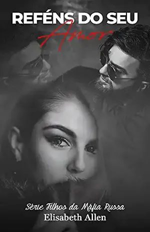 Reféns do seu amor (Livro 1): Série Filhos da máfia russa – Elisabeth Allen