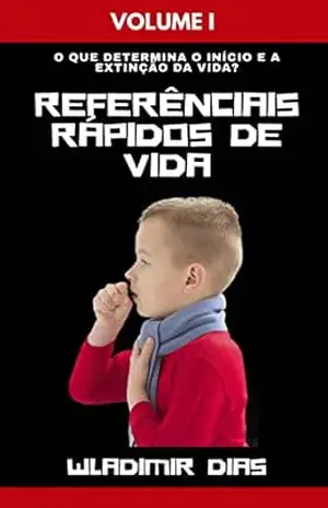 referênciais rápidos de vida – vol I: O que determina o início e a extinção da vida ? – Wladimir  Dias