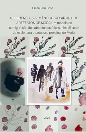 REFERENCIAIS SEMÂNTICOS A PARTIR DOS ARTEFATOS DE MODA: Um modelo de configuração dos atributos estéticos, simbólicos e de estilo para o processo projetual de Moda. – Emanuella Scoz