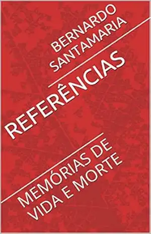 REFERÊNCIAS: MEMÓRIAS DE VIDA E MORTE (SANGUE E SOMBRAS DE UM PERÍODO HISTÓRICO Livro 2) – BERNARDO  SANTAMARIA
