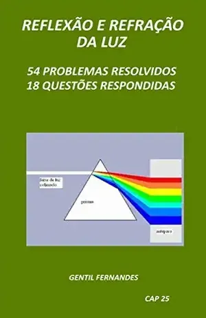 REFLEXÃO E REFRAÇÃO DA LUZ: 54 PROBLEMAS RESOLVIDOS E 18 QUESTÕES RESPONDIDAS – GENTIL FERNANDES