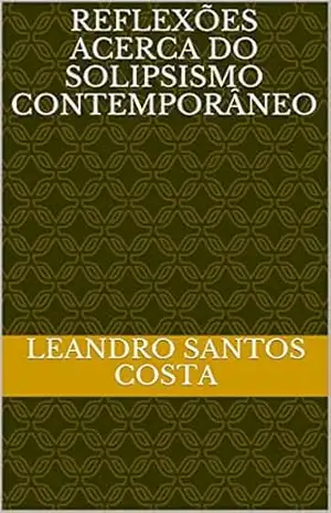 REFLEXÕES ACERCA DO SOLIPSISMO CONTEMPORÂNEO – Leandro Santos Costa