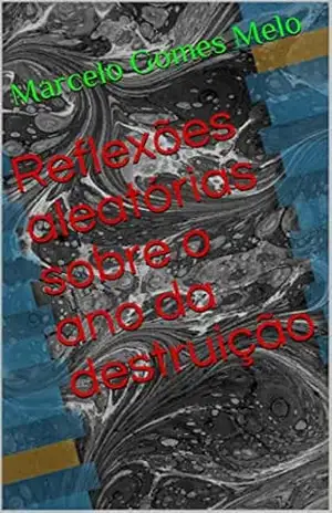 Reflexões aleatórias sobre o ano da destruição – Marcelo Gomes Melo
