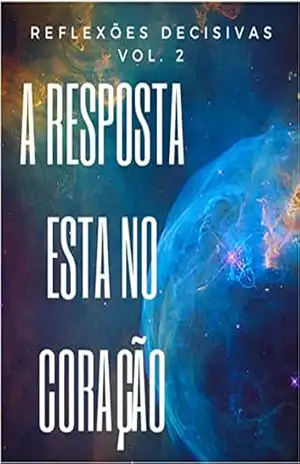 Reflexões Decisivas – 2: A Resposta Está No Coração – Amauri Jose Correia