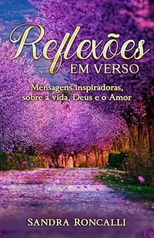 Reflexões em verso: Mensagens inspiradoras sobre a vida, Deus e o amor – Sandra Roncalli