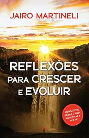 Reflexões para Crescer e Evoluir: Em cada reflexão, uma mensagem – Jairo Martineli