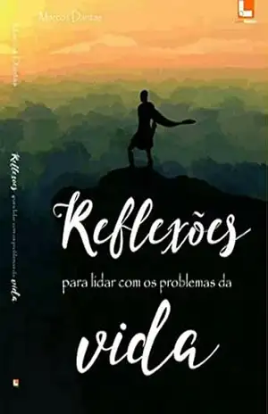 Reflexões para lidar com osproblemas da vida – Marcos Dantas