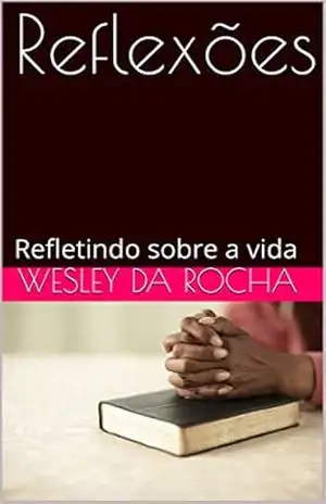 Reflexões: Refletindo sobre a vida – Wesley  da rocha