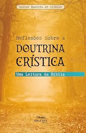 Reflexões Sobre a Doutrina Crística: Uma Leitura da Bíblia - Walter Barreto de Alencar