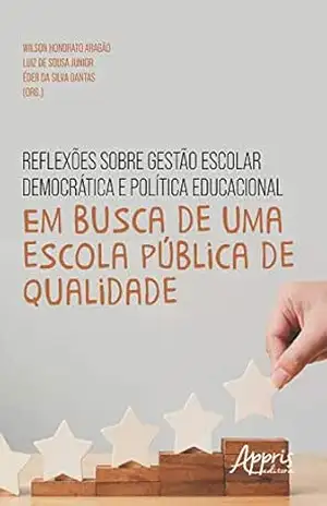 Reflexões sobre Gestão Escolar Democrática e Política Educacional:: Em Busca de uma Escola Pública de Qualidade – Wilson Honorato Aragão