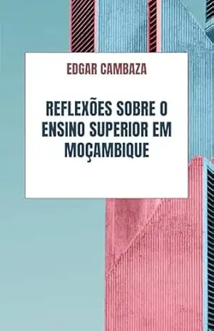 Reflexões sobre o Ensino Superior em Moçambique – Edgar Cambaza
