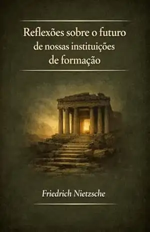 Reflexões sobre o futuro de nossas instituições de formação – Friedrich Nietzsche