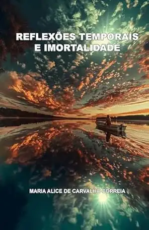 Reflexões Temporais e Imortalidade – Maria Alice  de Carvalho Correia