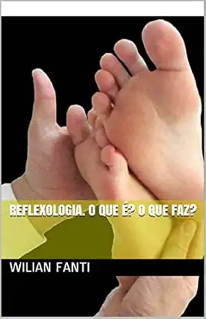 Reflexologia. O que é? O que faz?: Manual Prático – Wilian Fanti