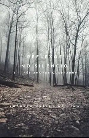 Reflexos no Silêncio (Três amores quebrados Livro 1) – Augusto  Farias de Lima
