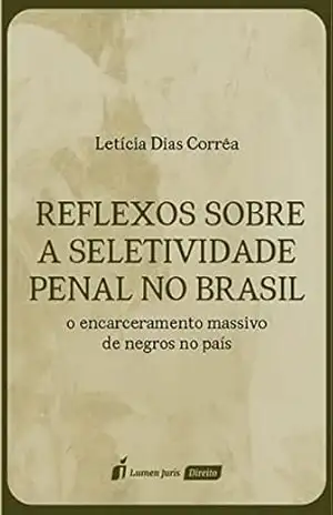 Reflexos sobre a Seletividade Penal no Brasil: O Encarceramento Massivo de Negros no País - Letícia Dias Corrêa
