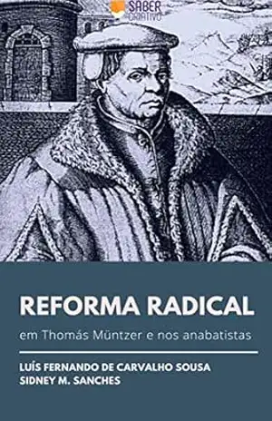 Reforma Radical: em Thomás Müntzer e nos anabatistas - Luís Fernando  de Carvalho Sousa
