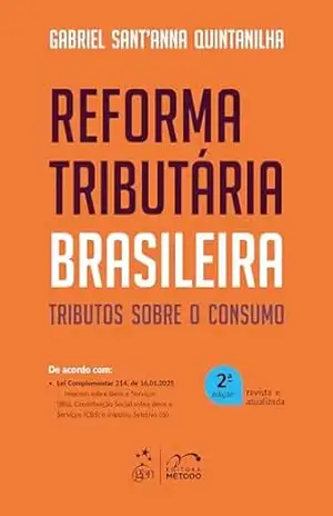 Reforma Tributária Brasileira: Tributos Sobre o Consumo – 2ª Edição 2025 - Gabriel Sant'Anna Quintanilha