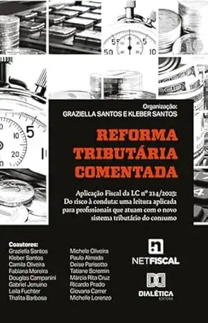 Reforma Tributária Comentada: Aplicação Fiscal da LC nº 214/2025: Do risco à conduta: uma leitura aplicada para profissionais que atuam com o novo sistema tributário do consumo - Graziella Santos