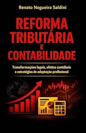 Reforma Tributária e Contabilidade: Impactos da reforma tributária na contabilidade - Renato  Nogueira Saldini