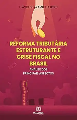 Reforma Tributária Estruturante e Crise Fiscal no Brasil: análise dos principais aspectos – Flávio de Azambuja Berti